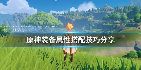 原神装备属性怎么搭配 原神装备属性怎么搭配最好