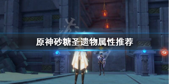 原神砂糖圣遗物主属性怎么选（原神砂糖圣遗物要什么属性）