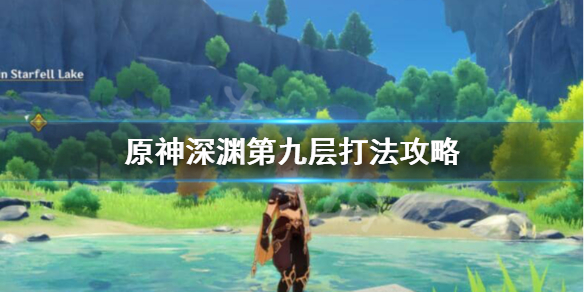 原神深渊第九层怎么过 原神深渊第九层怎么打