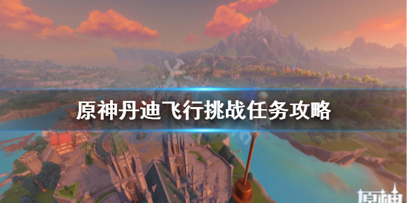 原神丹迪飞行挑战任务攻略（原神 丹迪）