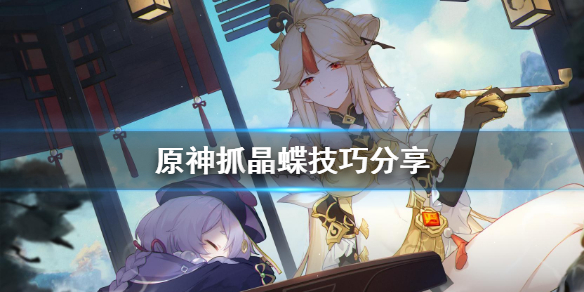 原神抓晶蝶有什么技巧 原神抓晶蝶有什么技巧和方法