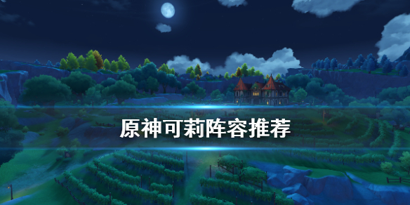 原神可莉阵容怎么选（原神可莉阵容怎么搭配可莉最强阵容推荐一览）
