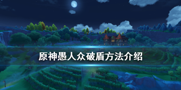原神愚人众怎么破盾（原神愚人众破盾方法）