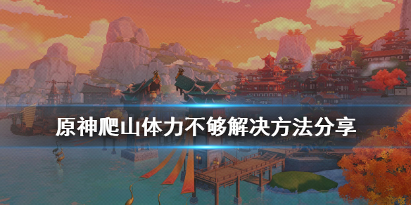 原神爬山体力不够怎么办 元神爬山体力不够怎么办
