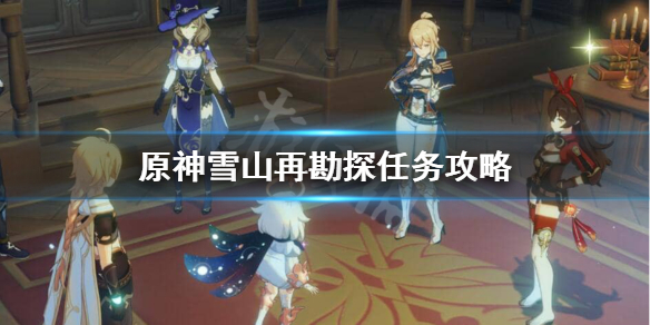原神雪山再勘探任务怎么做 原神雪山再勘测任务怎么触发