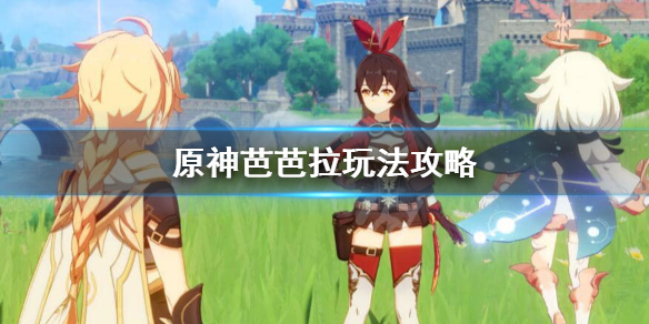 原神芭芭拉怎么用 原神芭芭拉怎样