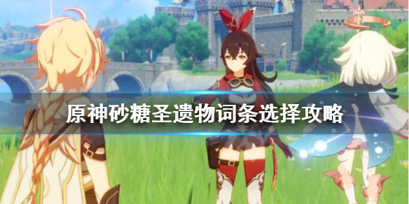 原神砂糖圣遗物词缀怎么选（元神砂糖的圣遗物）