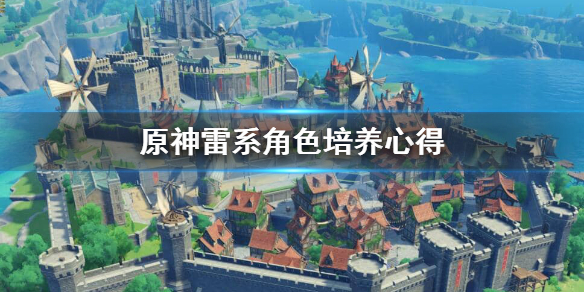 原神雷系角色怎么培养（原神雷系角色培养材料）