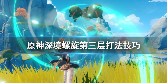 原神深境螺旋第三层怎么过（原神深境螺旋三层打法）