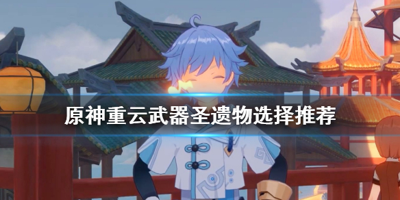 原神重云武器圣遗物怎么选（原神重云武器圣遗物怎么选的）