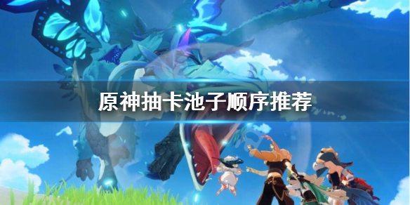 原神抽卡抽哪个池子 原神抽卡抽什么池
