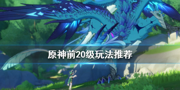 原神前20级怎么玩（原神新手攻略20级）
