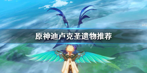 原神迪卢克圣遗物怎么选择（原神迪卢克圣遗物选什么好）