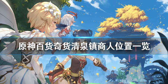原神百货奇货清泉镇商人位置一览（原神清泉镇餐品订单）