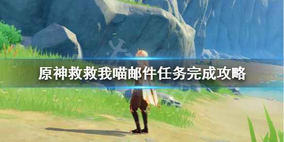 原神救救我喵邮件任务怎么做（元神救救我喵）