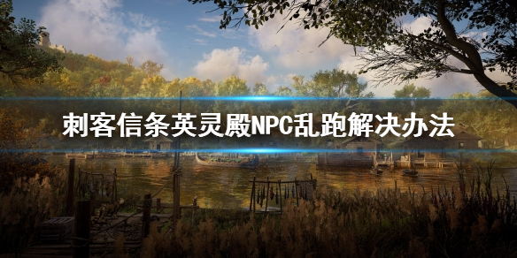 刺客信条英灵殿NPC乱跑怎么办（刺客信条英灵殿npc乱跑怎么办呀）