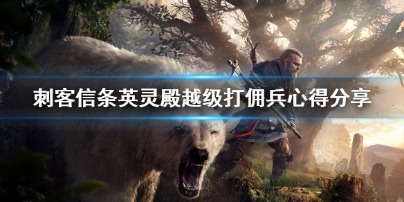 刺客信条英灵殿越级怎么打佣兵 英灵殿佣兵等级