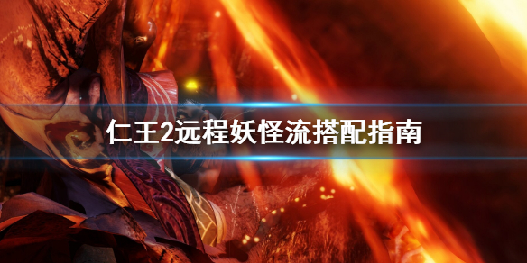 仁王2远程妖怪流怎么搭配（仁王2远程攻击什么键）