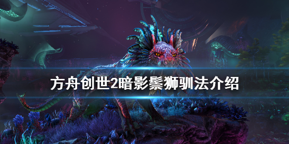 方舟生存进化创世纪2暗影鬃狮在哪（方舟生存进化创世纪2暗影鬃狮在哪）