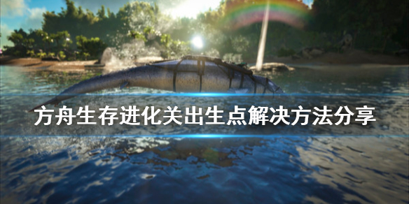方舟生存进化卡出生点怎么办（方舟生存进化卡位了怎么办）