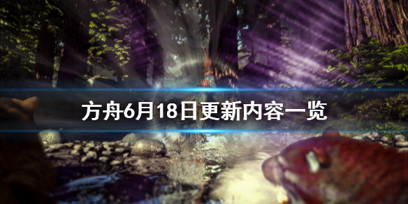 方舟生存进化6月18日更新了什么（方舟生存进化6月18日更新了什么东西）