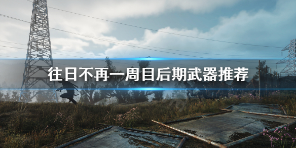 往日不再一周目后期什么武器强（往日不再一周目选什么难度）