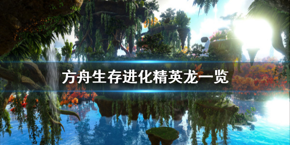 方舟生存进化精英龙有哪些（方舟生存进化精英龙有几种）