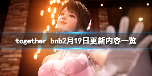 together bnb2月19日更新了什么 游戏2月19日更新内容一览