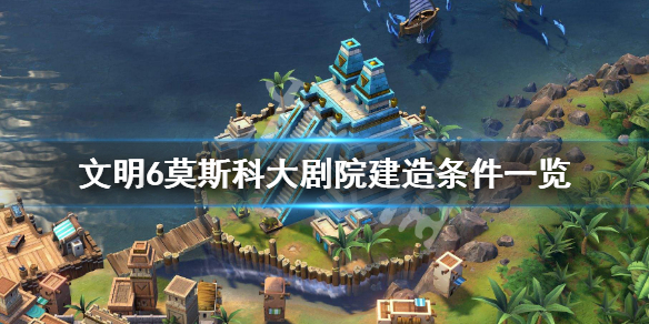 文明6莫斯科大剧院属性是什么（文明6俄罗斯特色建筑）
