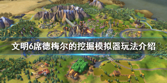 文明6席德梅尔的挖掘模拟器怎么玩 席德梅尔的文明6攻略