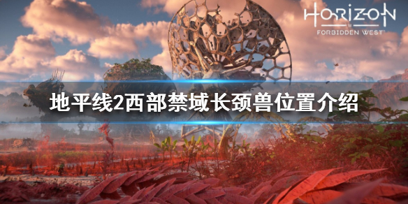 地平线2西部禁域长颈兽在哪（地平线2西边禁地）