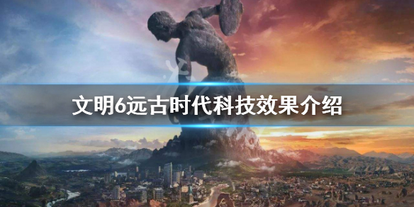 文明6远古时代科技有哪些 文明6远古时代得分怎么获取