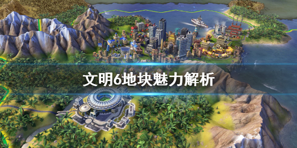 文明6地块魅力有什么用 文明6土地魅力值怎么提升