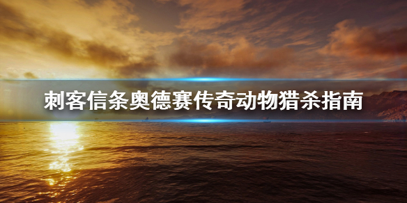 刺客信条奥德赛怎么猎杀传奇动物 奥德赛杀死传奇动物