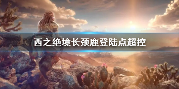 《地平线西之绝境》长颈鹿登陆点超控方法 长颈鹿登陆点怎么超控