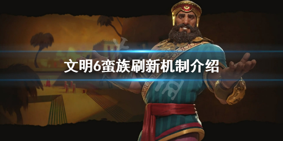 文明6蛮族怎么刷新 文明6蛮族怎么打