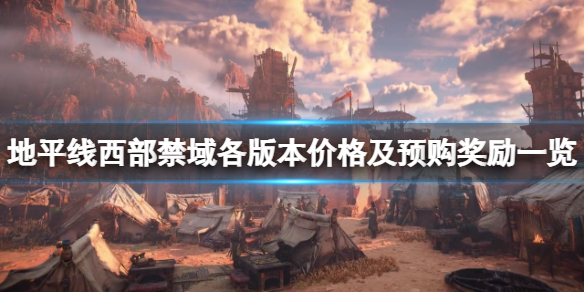 地平线西部禁域预购奖励有什么 地平线西部禁域发售日
