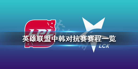 英雄联盟中韩对抗赛赛程一览 英雄联盟中韩对抗赛2020赛程