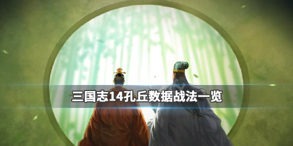 三国志14孔丘属性资料介绍（三国志14威力加强版孔融）