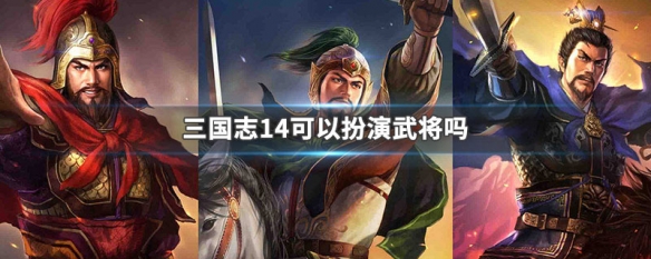 三国志14可以扮演武将吗（三国志14可以扮演武将吗怎么玩）