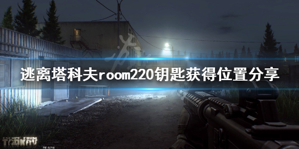 逃离塔科夫room220钥匙在哪获得（逃离塔科夫203房间钥匙）