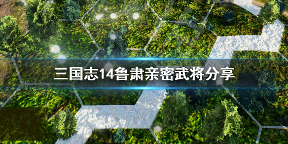 三国志14鲁肃有哪些亲密武将 三国志14鲁肃举荐诸葛瑾