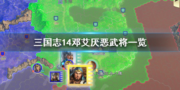 三国志14邓艾最讨厌谁 三国志14威力加强版邓艾