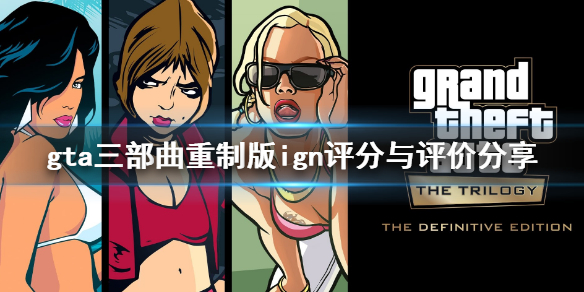 gta三部曲重制版ign评分高吗 如何评价gta三部曲重制版