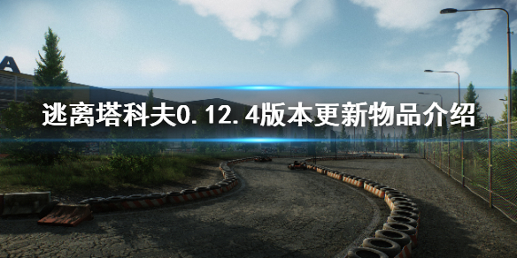 逃离塔科夫0.12.4版本更新了什么 逃离塔科夫0.12.4更新内容