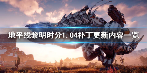 地平线黎明时分1.04补丁更新内容一览 地平线黎明时分 mod