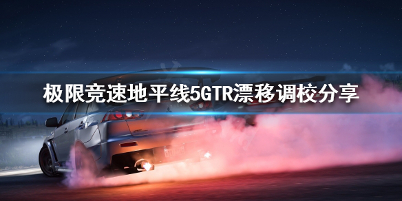 极限竞速地平线5GTR如何调校 极限竞速地平线5实机演示