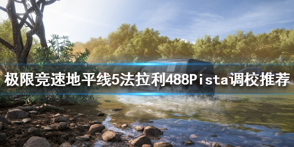 地平线5法拉利488Pista如何调校（地平线4法拉利f50gt调校）