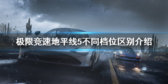 极限竞速地平线5不同档位有什么区别 极限竞速 地平线5