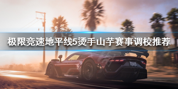 极限竞速地平线5烫手山芋怎么开（forza地平线5）